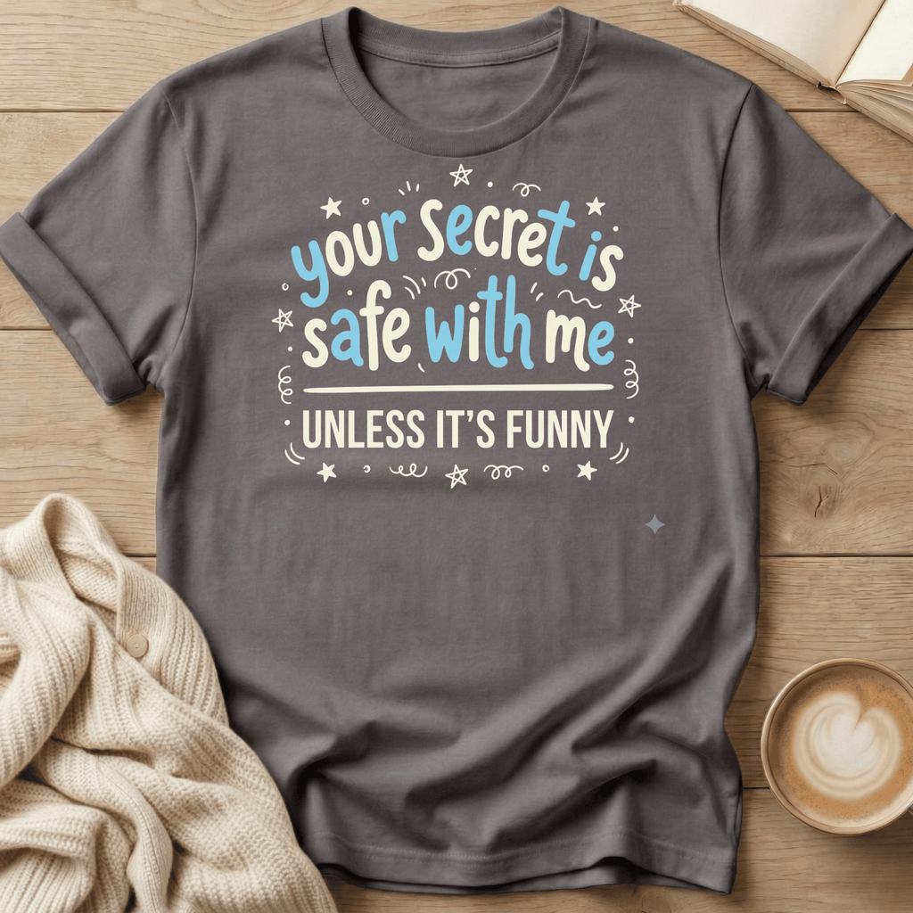 Your Secret Is Safe With Me Unless It's Funny Blue- T-Shirt