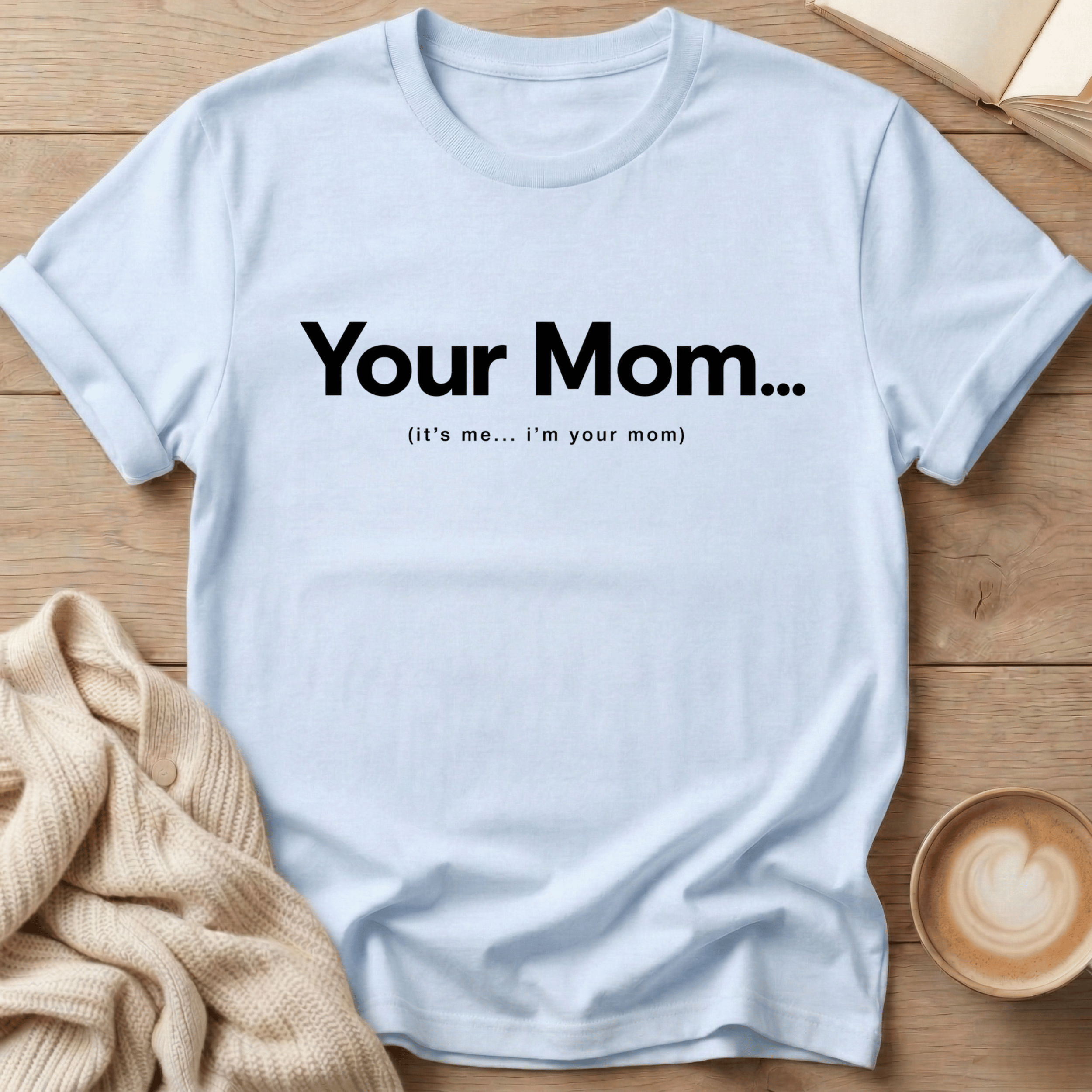 Your Mom... It's me - T-Shirt