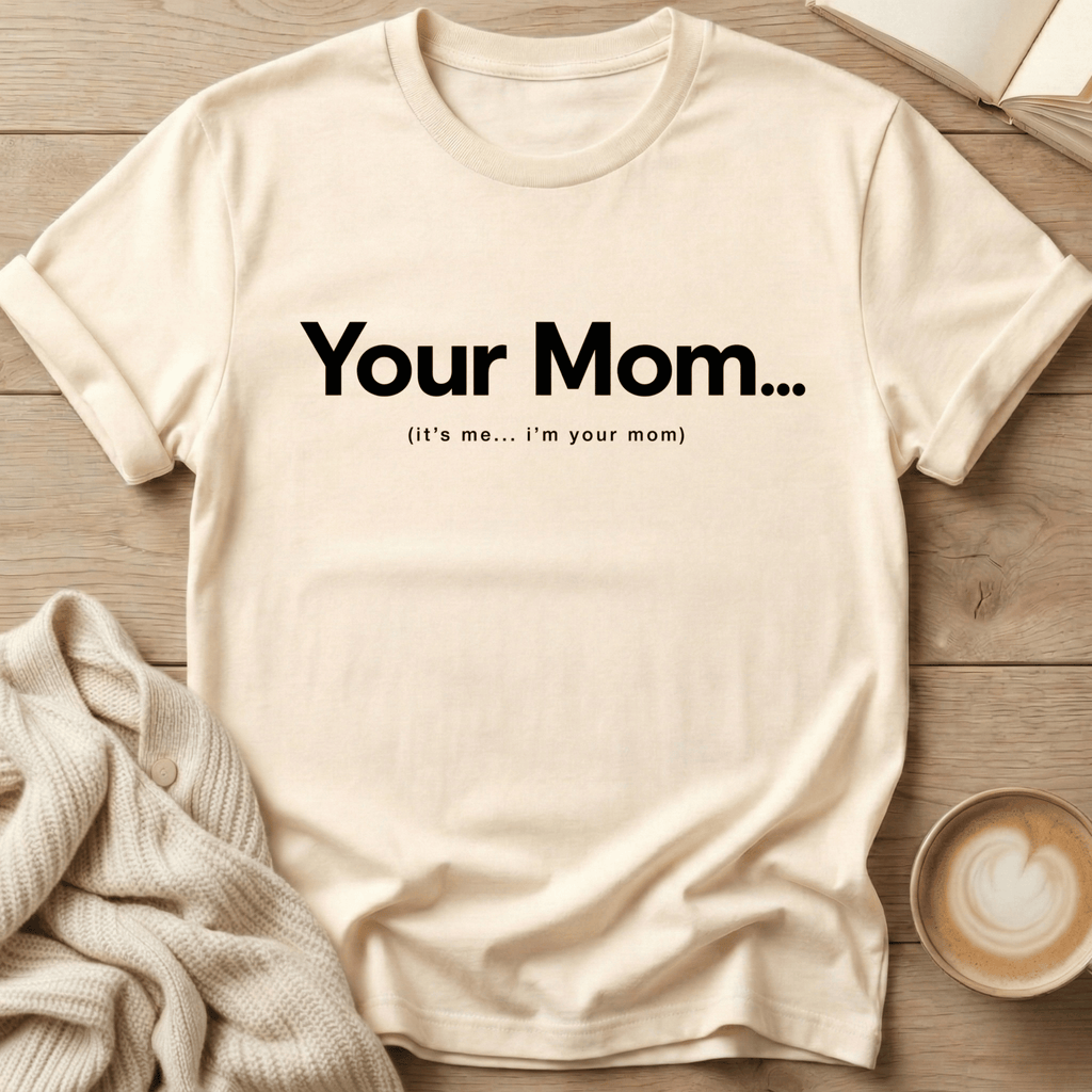 Your Mom... It's me - T-Shirt