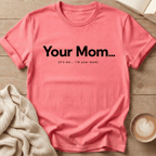 Your Mom... It's me - T-Shirt