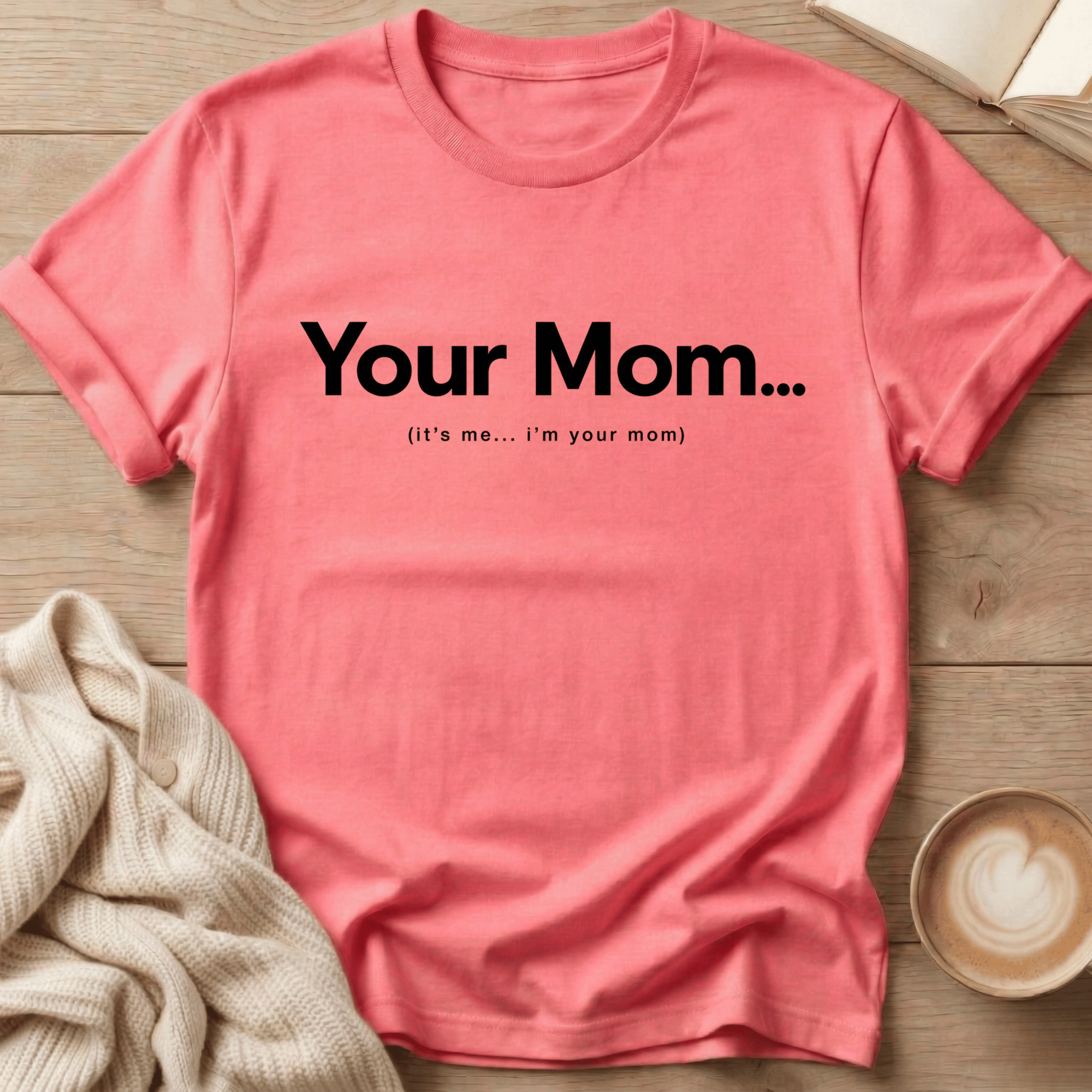 Your Mom... It's me - T-Shirt