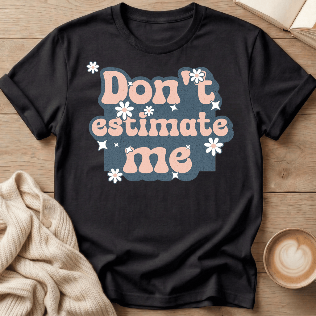 Don't Estimate Me - T-Shirt
