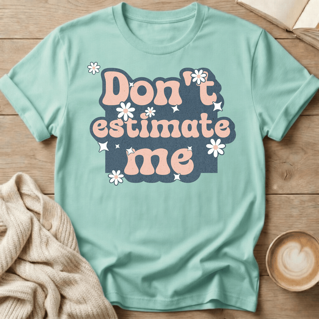 Don't Estimate Me - T-Shirt