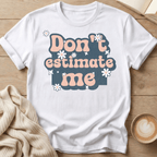 Don't Estimate Me - T-Shirt