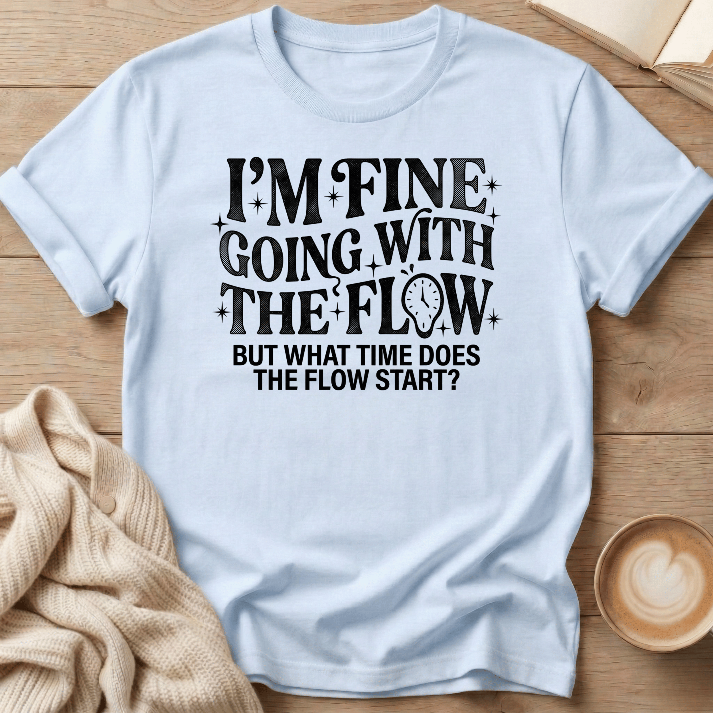 I'm Fine Going with the Flow- What Time? - T-Shirt