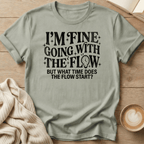 I'm Fine Going with the Flow- What Time? - T-Shirt