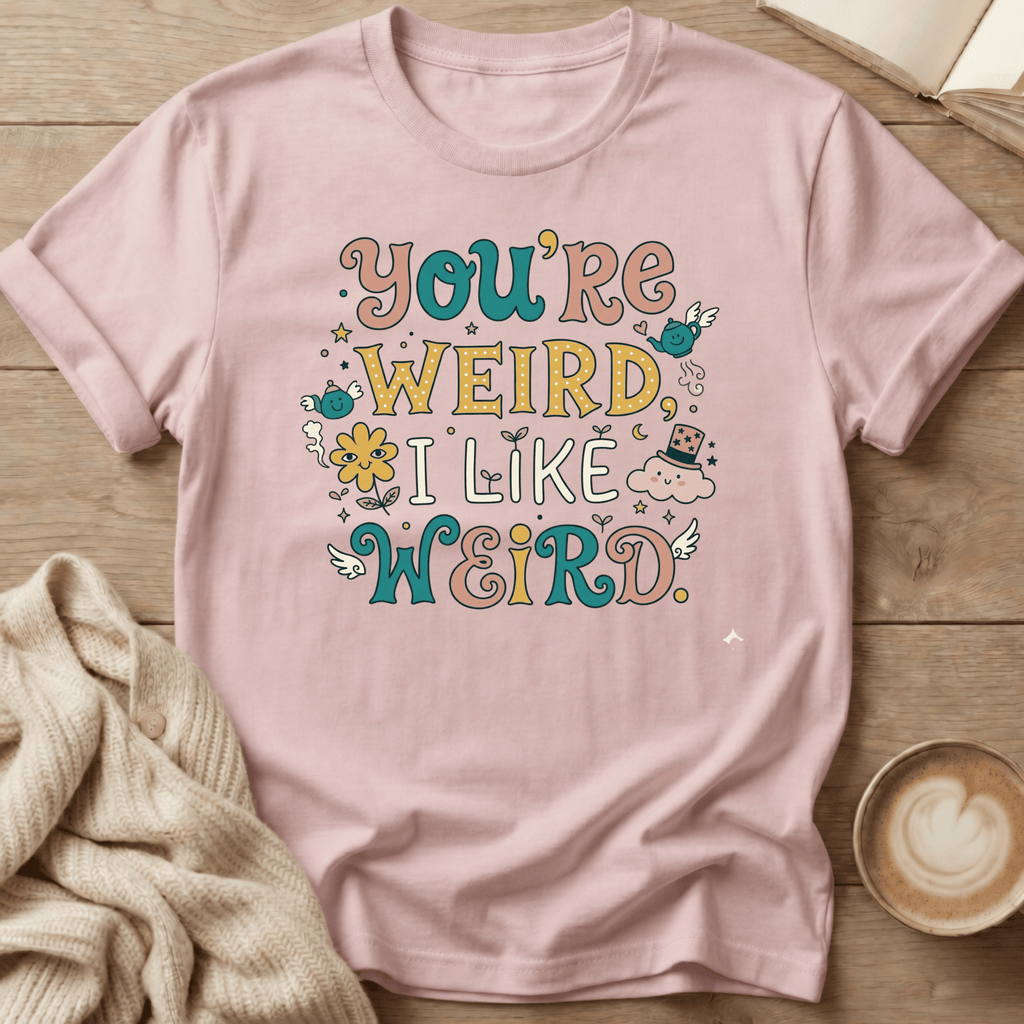 You're Weird, I Like Weird T-Shirt