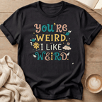 You're Weird, I Like Weird T-Shirt