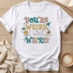 You're Weird, I Like Weird T-Shirt