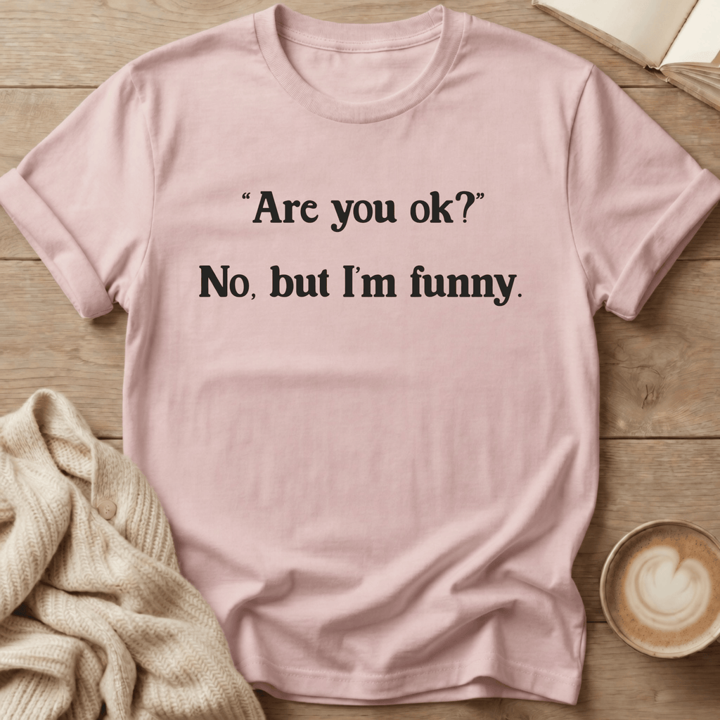 Are You Ok? No but I'm Funny T-Shirt