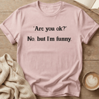 Are You Ok? No but I'm Funny T-Shirt