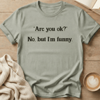 Are You Ok? No but I'm Funny T-Shirt