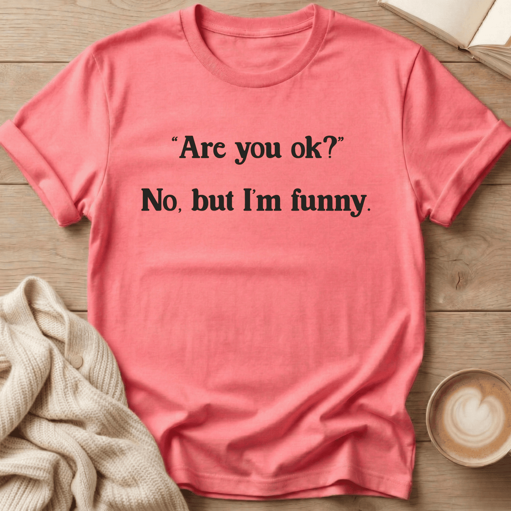 Are You Ok? No but I'm Funny T-Shirt
