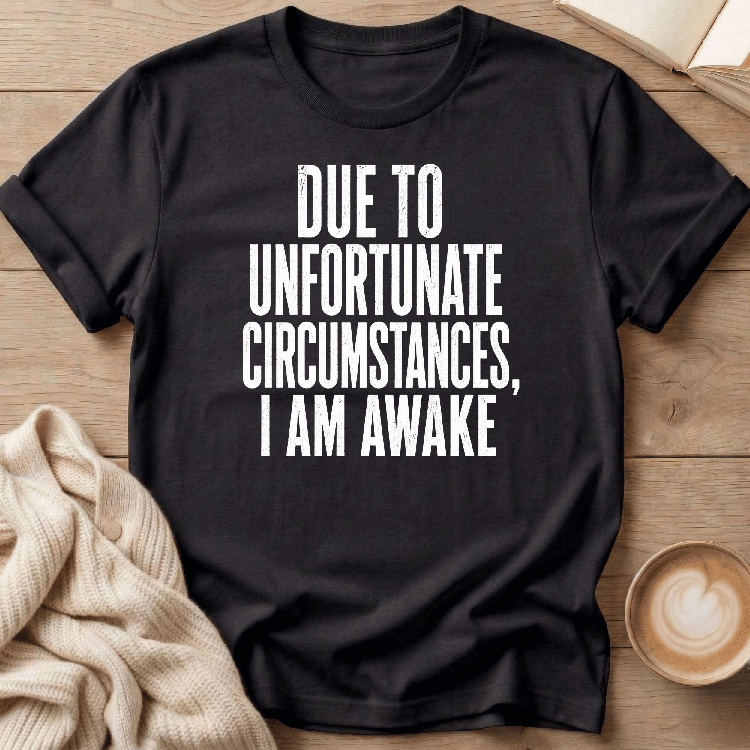 Due to Unfortunate Circumstances I Am Awake- T-Shirt