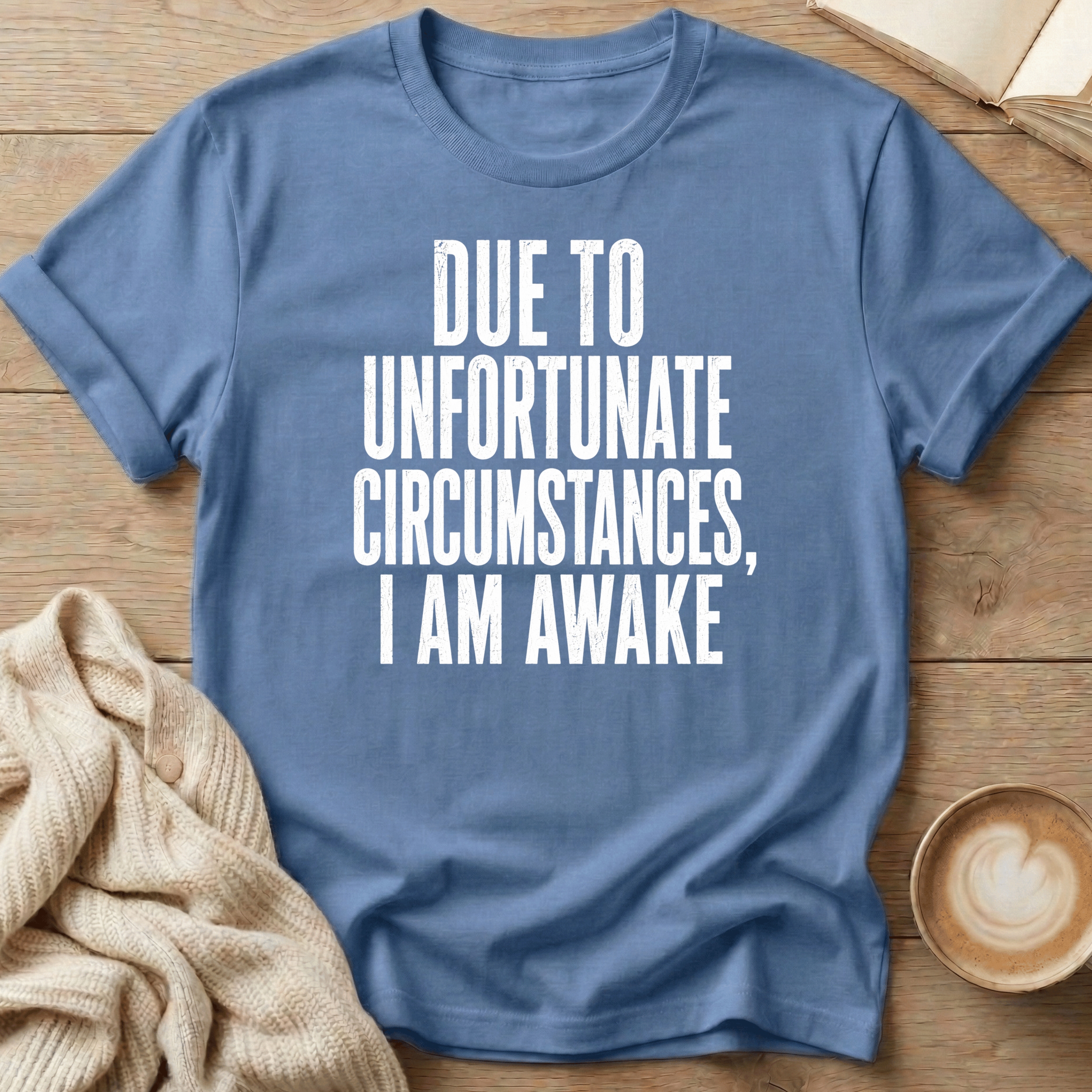 Due to Unfortunate Circumstances I Am Awake- T-Shirt