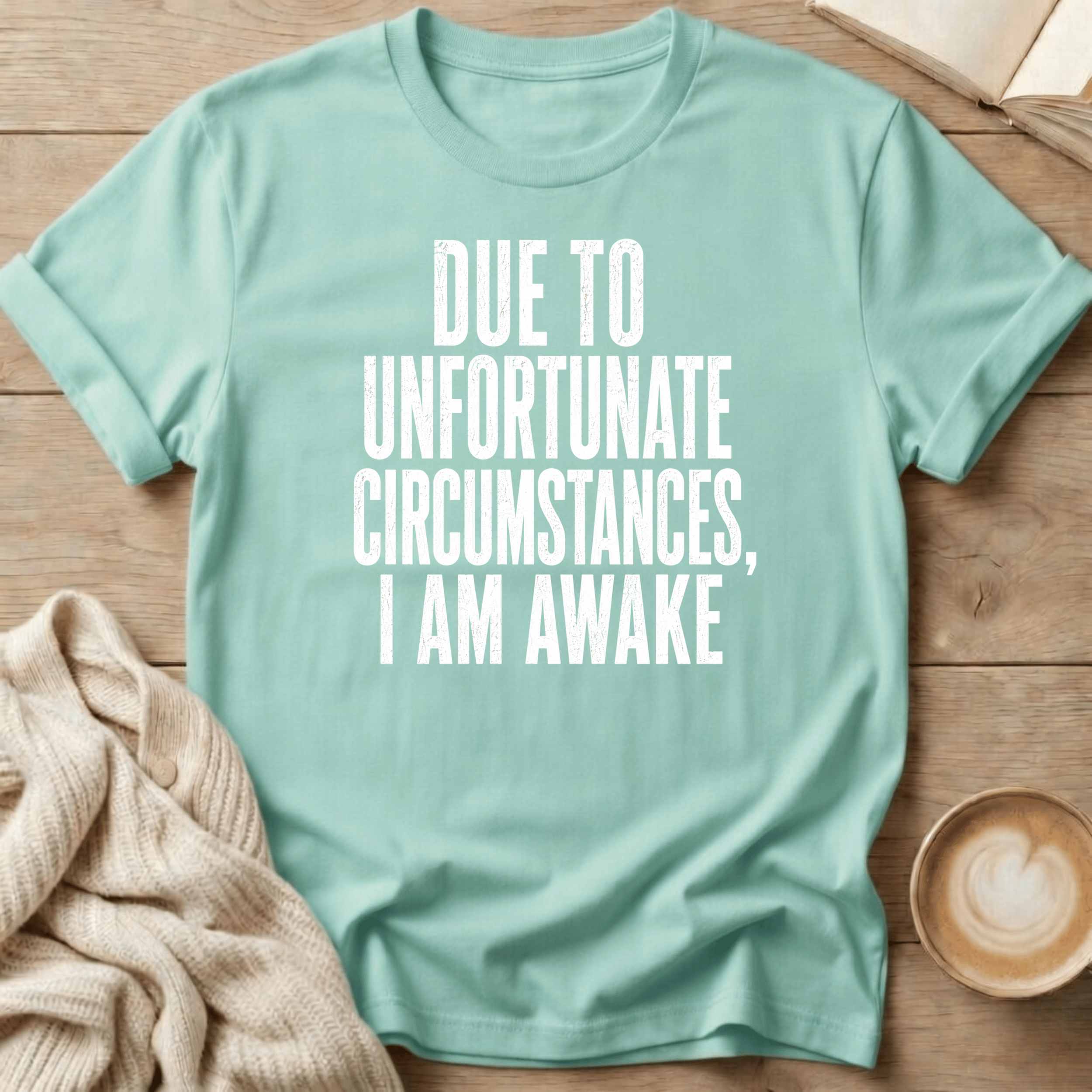 Due to Unfortunate Circumstances I Am Awake- T-Shirt