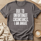 Due to Unfortunate Circumstances I Am Awake- T-Shirt