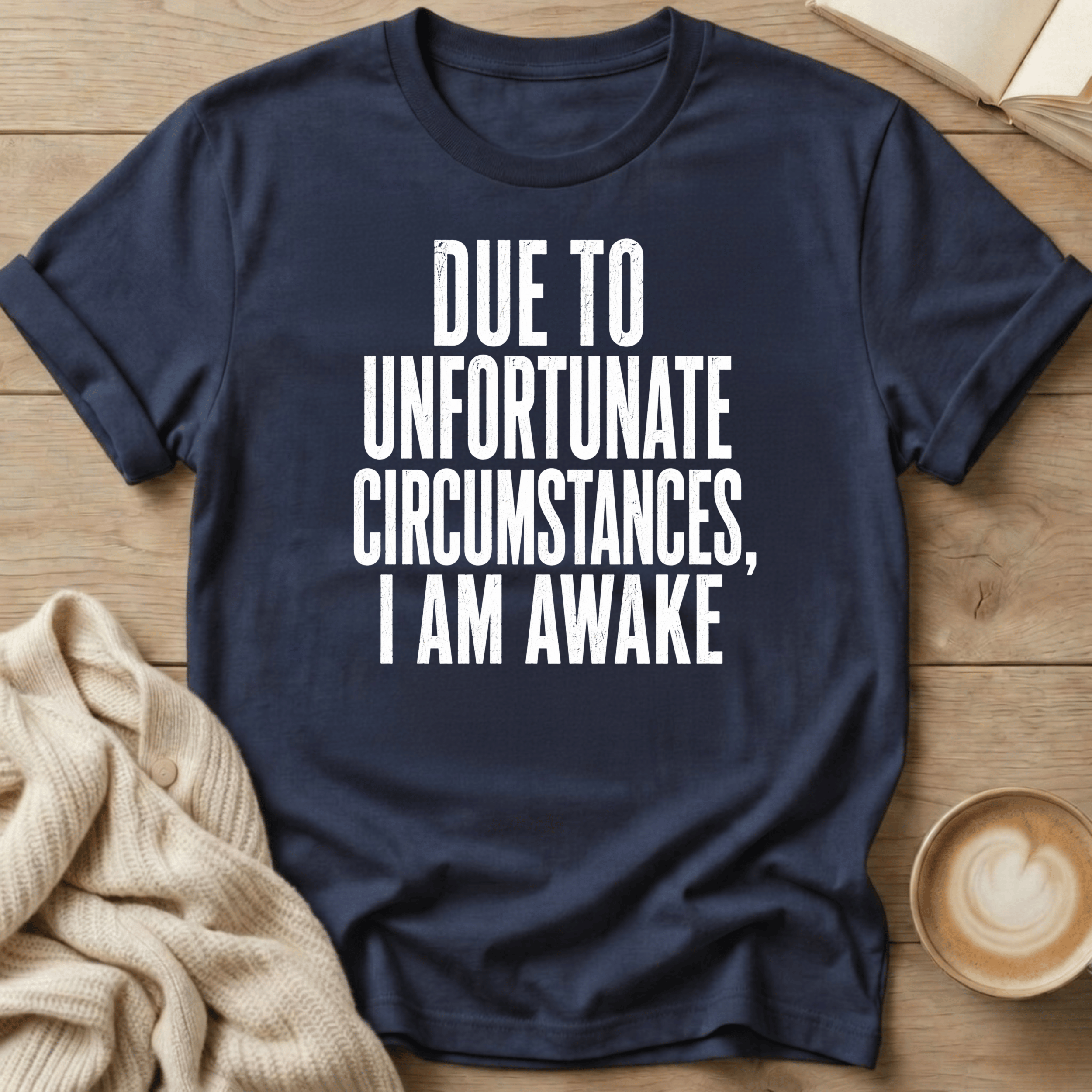 Due to Unfortunate Circumstances I Am Awake- T-Shirt