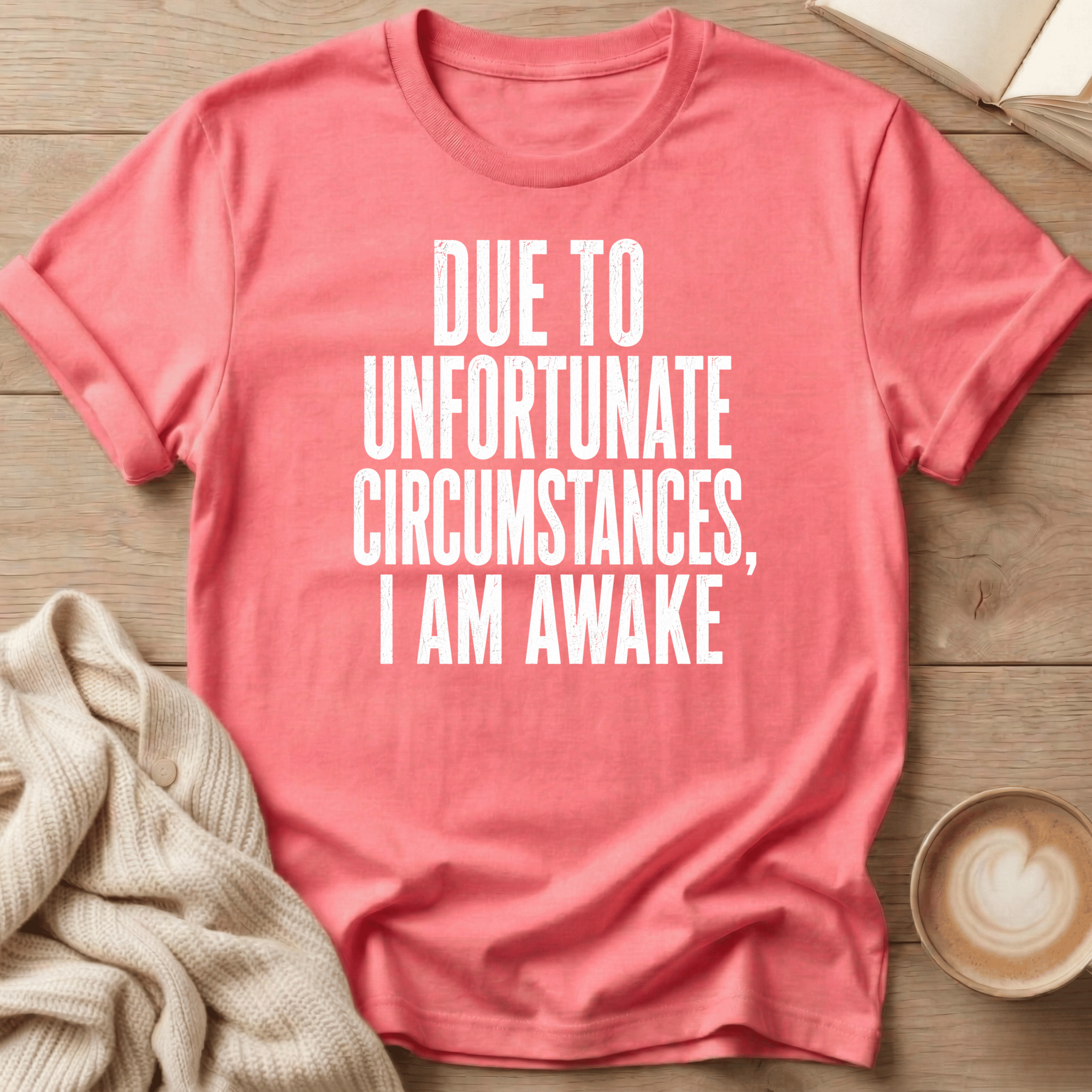 Due to Unfortunate Circumstances I Am Awake- T-Shirt
