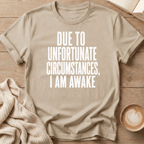 Due to Unfortunate Circumstances I Am Awake- T-Shirt