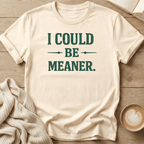 I Could Be Meaner T-Shirt
