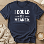 I Could Be Meaner T-Shirt