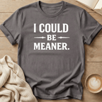 I Could Be Meaner T-Shirt