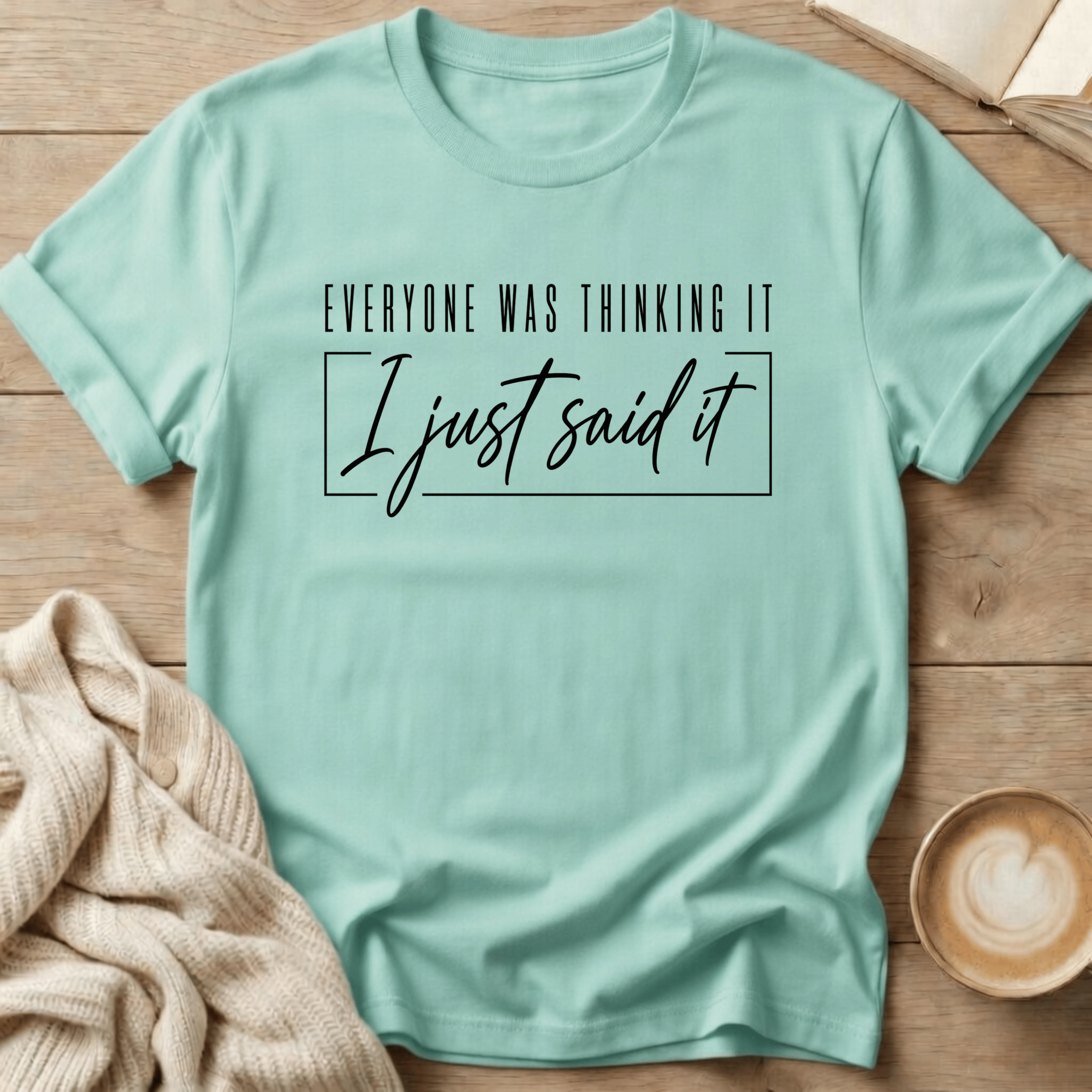 Everyone Was Thinking It - I Just Said It T-Shirt