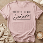 Everyone Was Thinking It - I Just Said It T-Shirt