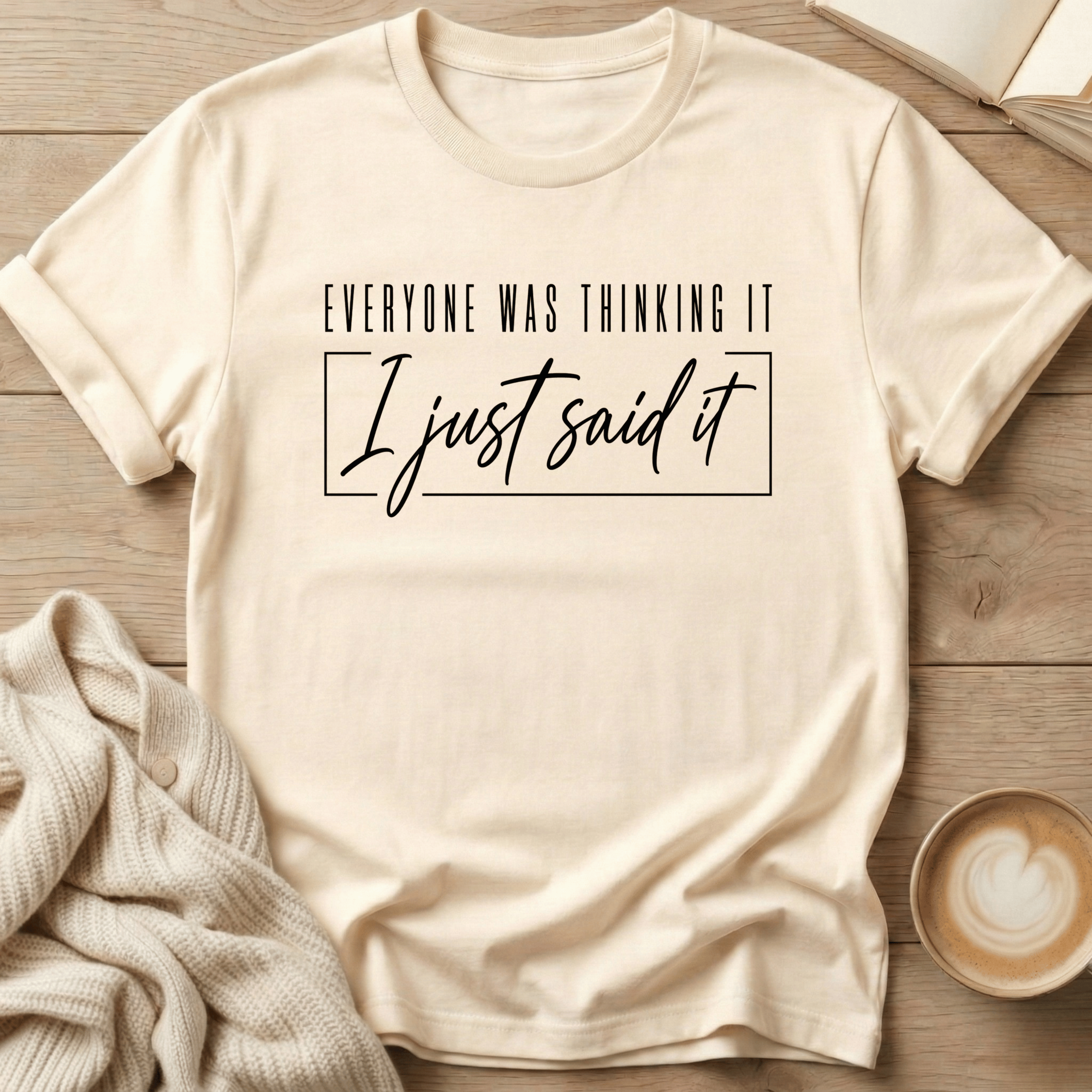 Everyone Was Thinking It - I Just Said It T-Shirt