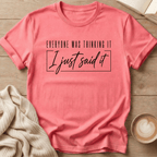 Everyone Was Thinking It - I Just Said It T-Shirt