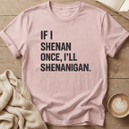 If I Shenan Once I'll Shenanigan T-Shirt