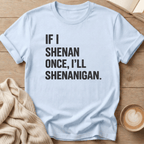 If I Shenan Once I'll Shenanigan T-Shirt
