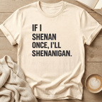 If I Shenan Once I'll Shenanigan T-Shirt