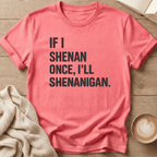 If I Shenan Once I'll Shenanigan T-Shirt