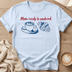 Mama Needs Le Weekend T-Shirt