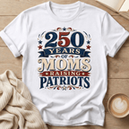 250 Years of Moms Raising Patriots T-Shirt