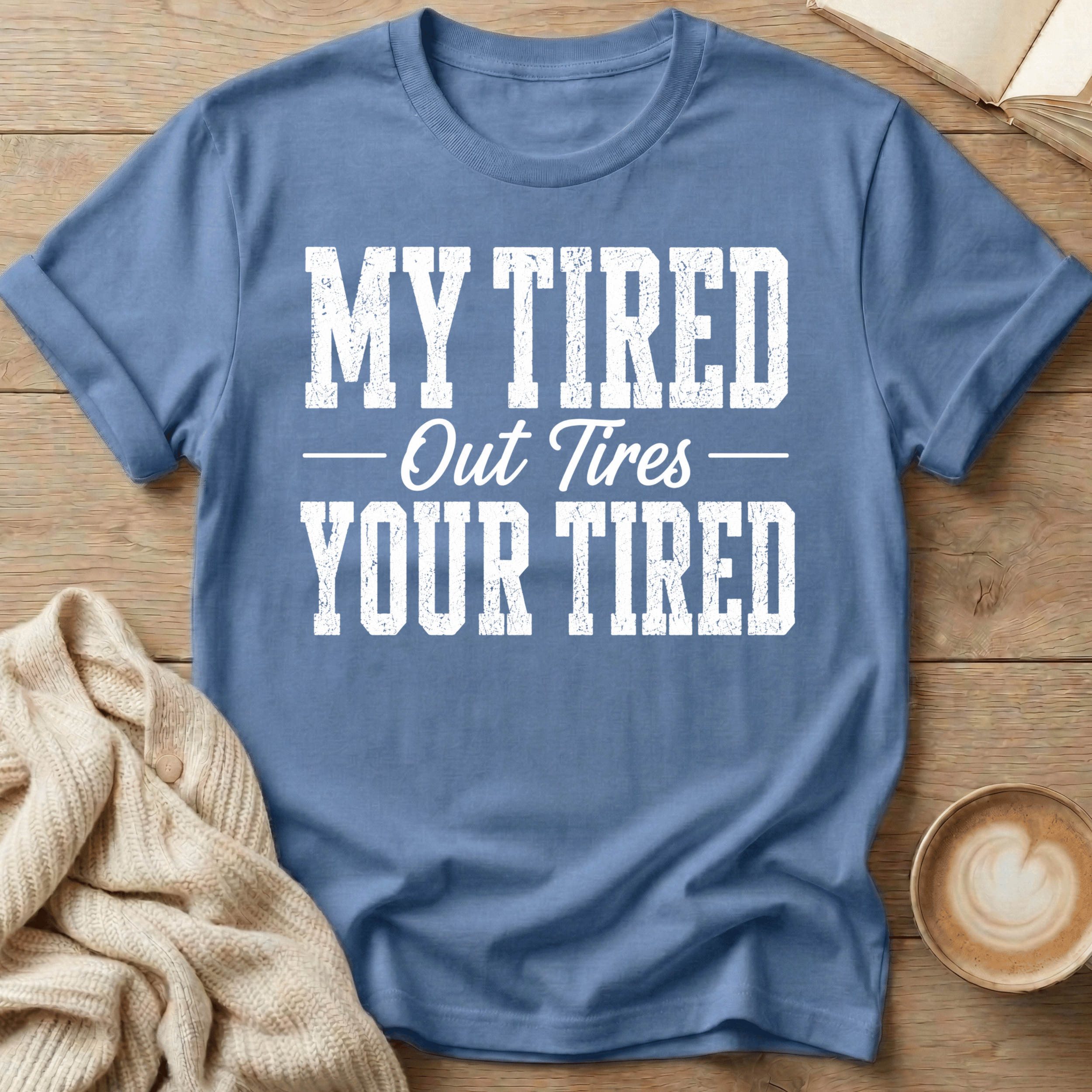 My Tired Out Tires Your Tired T-Shirt