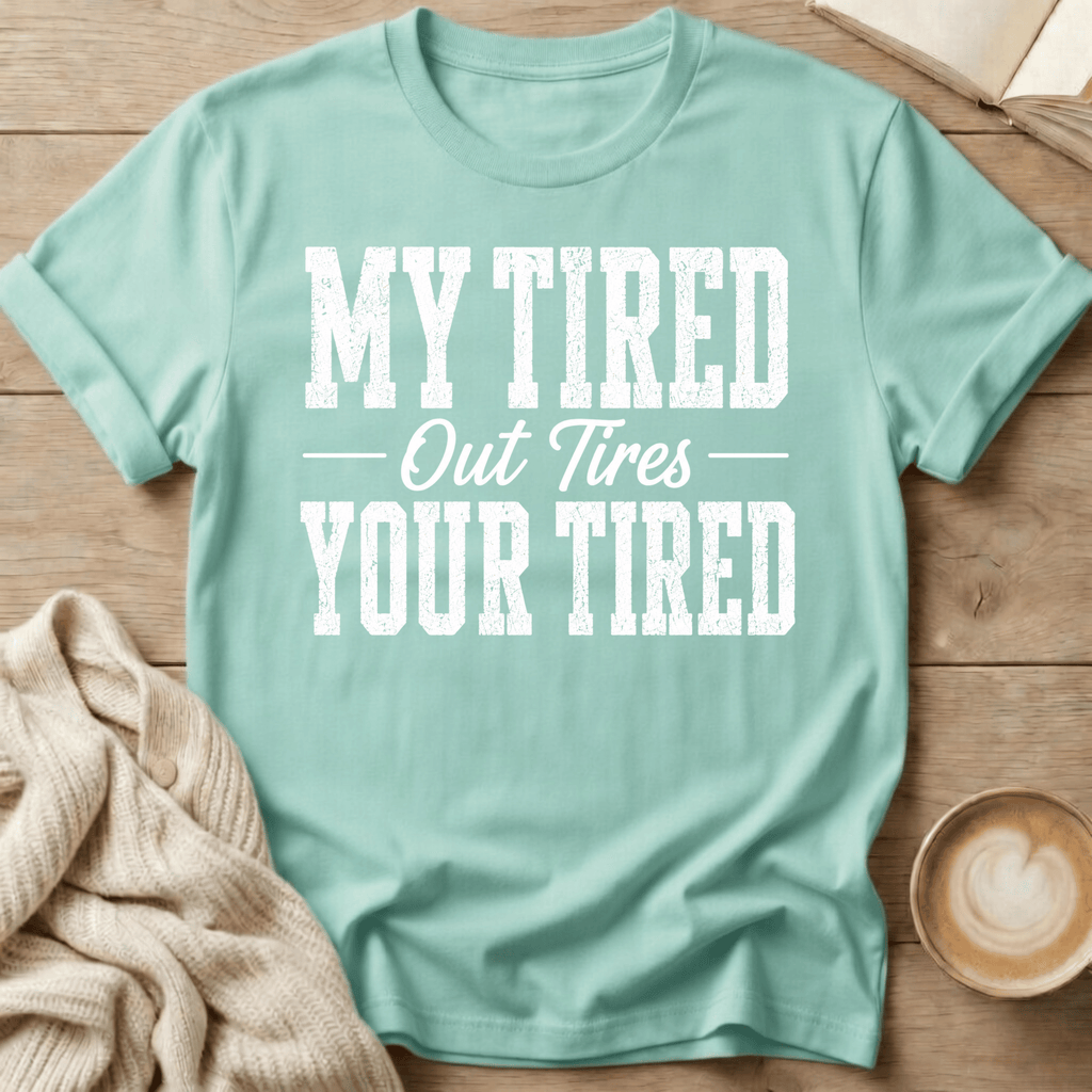 My Tired Out Tires Your Tired T-Shirt