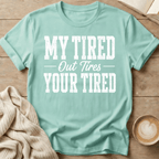 My Tired Out Tires Your Tired T-Shirt