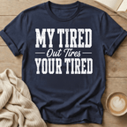 My Tired Out Tires Your Tired T-Shirt