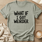 What if I got Weirder T-Shirt