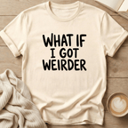 What if I got Weirder T-Shirt
