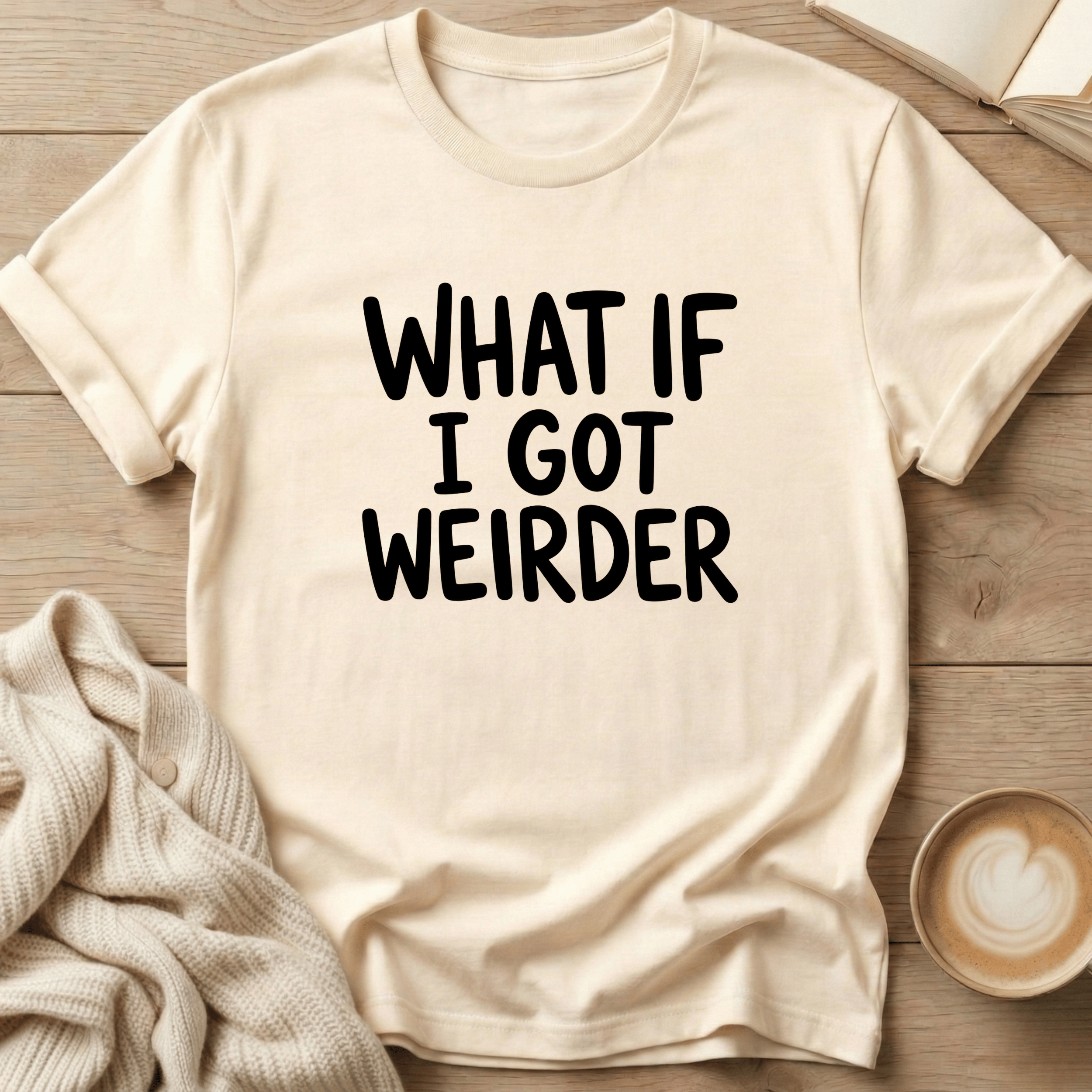 What if I got Weirder T-Shirt