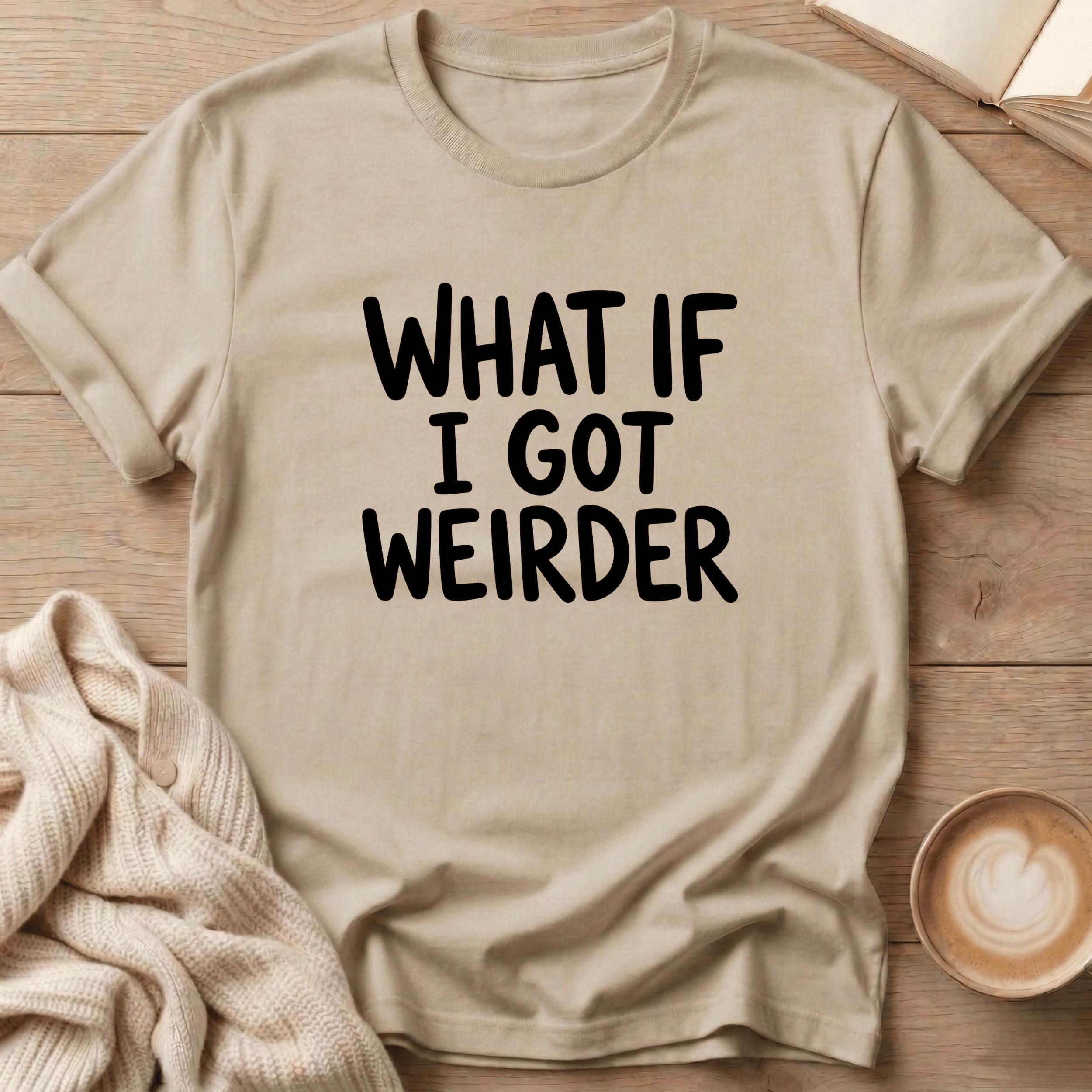 What if I got Weirder T-Shirt