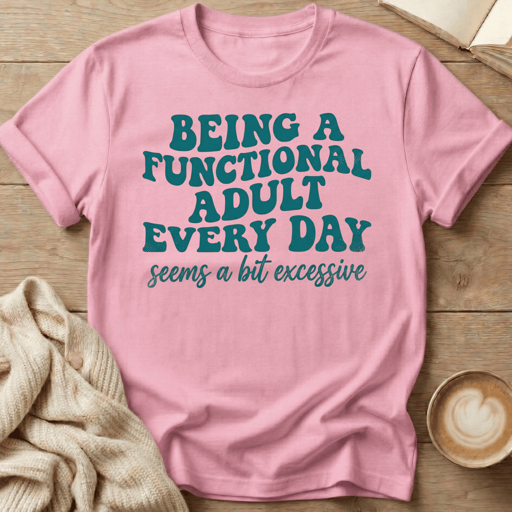 Being a Functional Adult Every Day T-Shirt