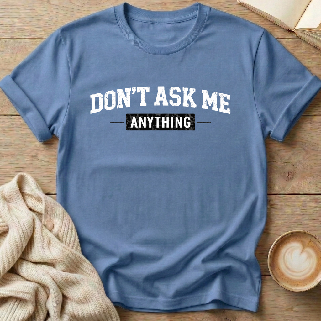 Don't Ask Me Anything T-Shirt
