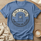 I Did It. I’m Done. Now Leave Me Alone T-Shirt
