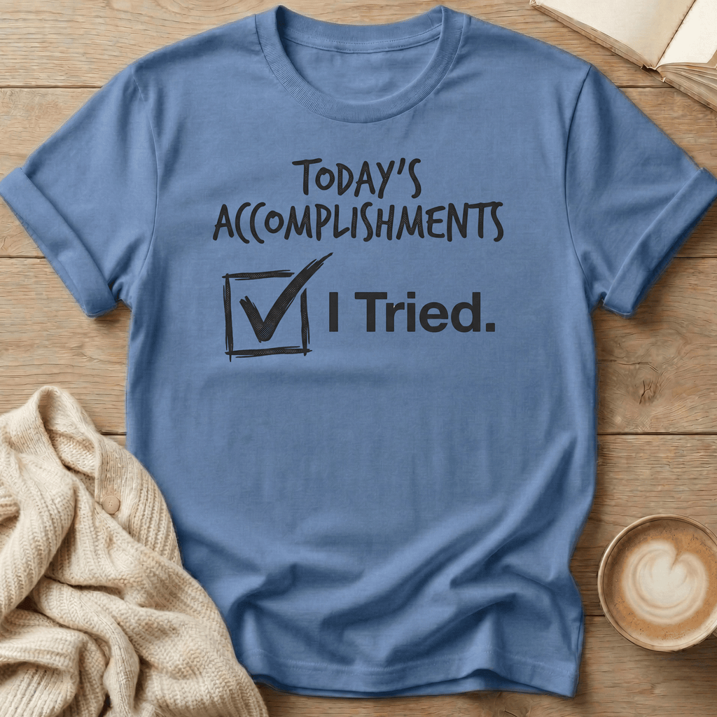 Today's Accomplishments: I Tried T-Shirt