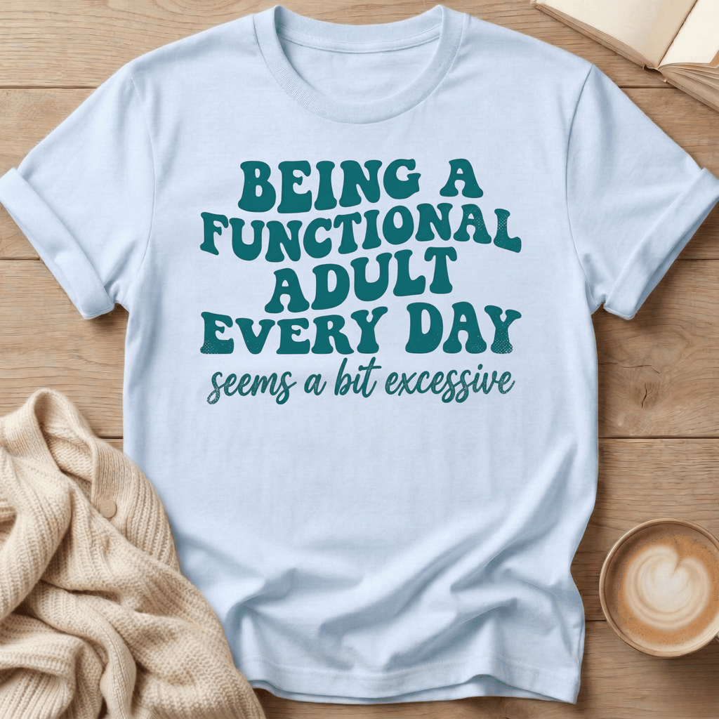 Being a Functional Adult Every Day T-Shirt